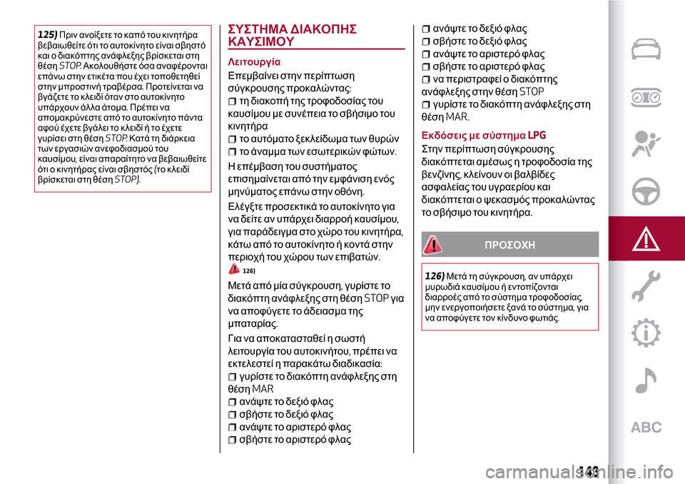Alfa Romeo MiTo 2017 Εγχειρίδιο χρήσης (in Greek) 125)Πριν ανοίξετε το καπό του κινητήρα
βεβαιωθείτε ότι το αυτοκίνητο είναι σβηστό
και ο διακόπτης ανάφλεξης βρ Alfa Romeo MiTo 2017 Εγχειρίδιο χρήσης (in Greek) 125)Πριν ανοίξετε το καπό του κινητήρα
βεβαιωθείτε ότι το αυτοκίνητο είναι σβηστό
και ο διακόπτης ανάφλεξης βρ