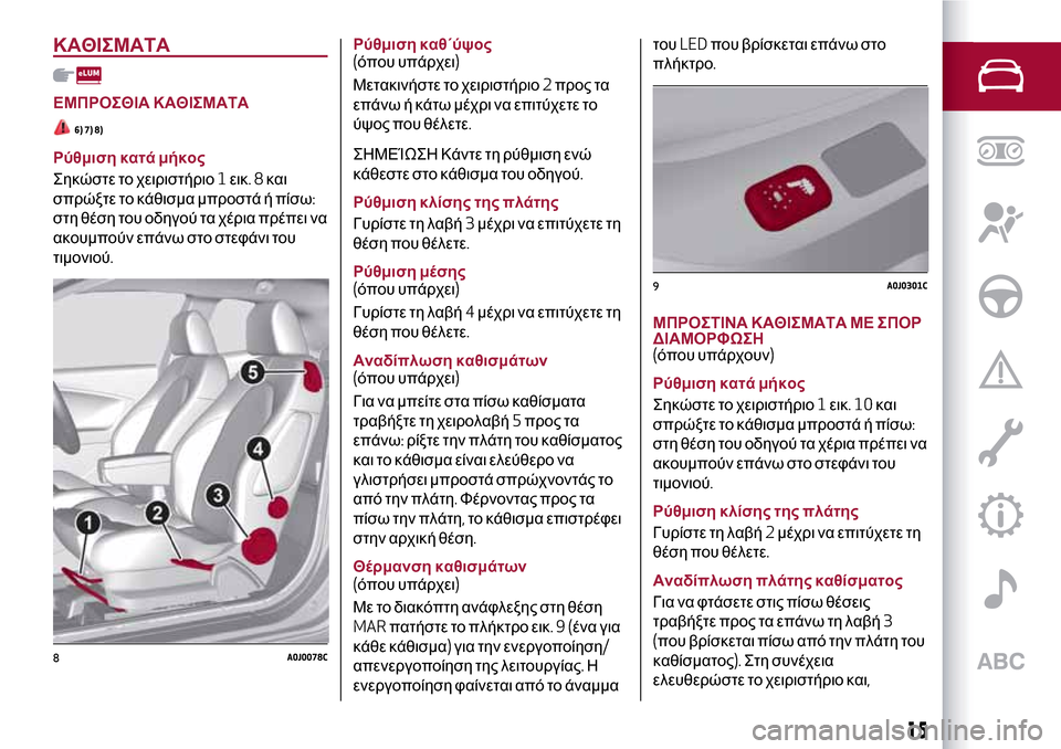 Alfa Romeo MiTo 2017 Εγχειρίδιο χρήσης (in Greek) ΚΑΘΙΣΜΑΤΑ
ΕΜΠΡΟΣΘΙΑ ΚΑΘΙΣΜΑΤΑ
6) 7) 8)
Ρύθμιση κατά μήκος
Σηκώστε το χειριστήριο1εικ.8και
σπρώξτε το κάθισμα μπρ Alfa Romeo MiTo 2017 Εγχειρίδιο χρήσης (in Greek) ΚΑΘΙΣΜΑΤΑ
ΕΜΠΡΟΣΘΙΑ ΚΑΘΙΣΜΑΤΑ
6) 7) 8)
Ρύθμιση κατά μήκος
Σηκώστε το χειριστήριο1εικ.8και
σπρώξτε το κάθισμα μπρ
