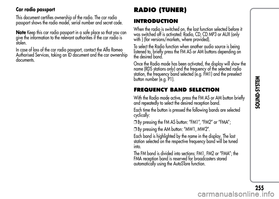 Alfa Romeo MiTo 2016  Owners Manual Car radio passport
This document certifies ownership of the radio. The car radio
passport shows the radio model, serial number and secret code.
NoteKeep this car radio passport in a safe place so that