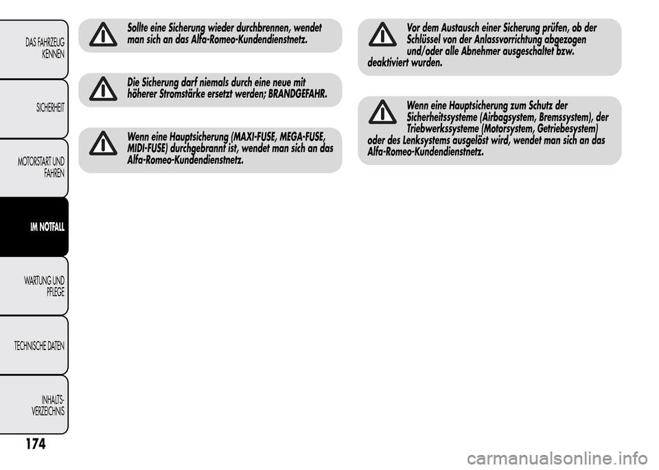 Alfa Romeo MiTo 2016  Betriebsanleitung (in German) Sollte eine Sicherung wieder durchbrennen, wendet
man sich an das Alfa-Romeo-Kundendienstnetz.
Die Sicherung darf niemals durch eine neue mit
höherer Stromstärke ersetzt werden; BRANDGEFAHR.
Wenn ei