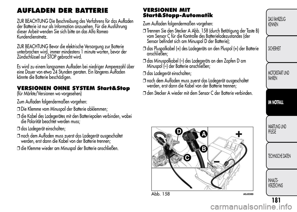 Alfa Romeo MiTo 2016  Betriebsanleitung (in German) AUFLADEN DER BATTERIE
ZUR BEACHTUNG Die Beschreibung des Verfahrens für das Aufladen
der Batterie ist nur als Information anzusehen. Für die Ausführung
dieser Arbeit wenden Sie sich bitte an das Al