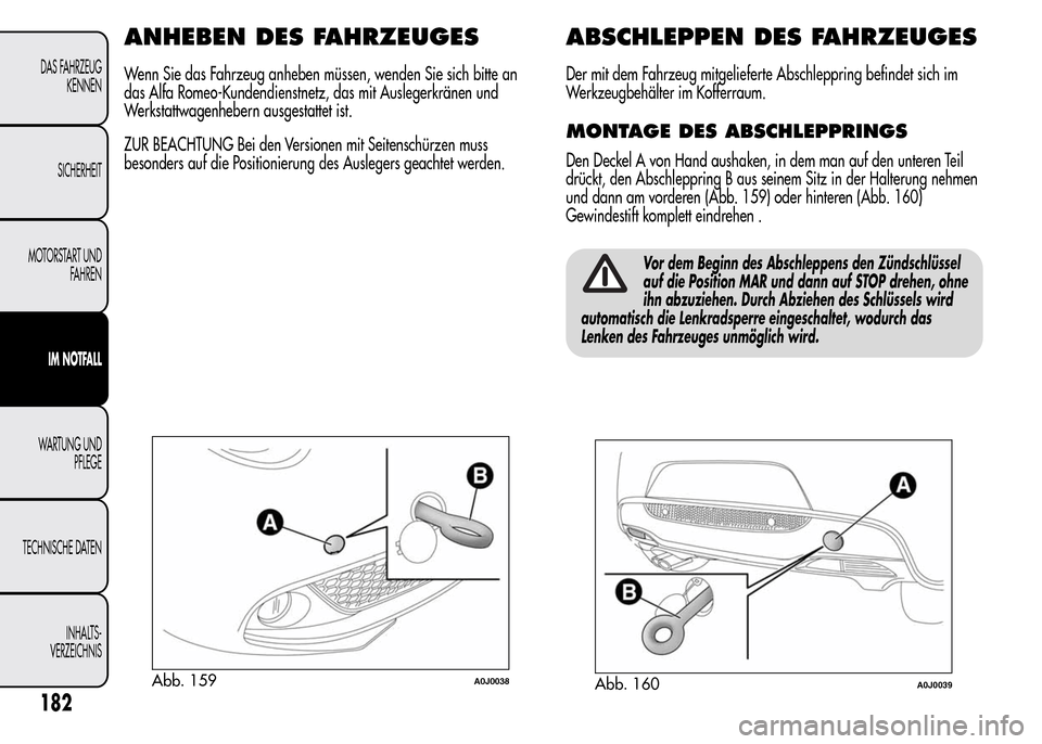 Alfa Romeo MiTo 2016  Betriebsanleitung (in German) ANHEBEN DES FAHRZEUGES
Wenn Sie das Fahrzeug anheben müssen, wenden Sie sich bitte an
das Alfa Romeo-Kundendienstnetz, das mit Auslegerkränen und
Werkstattwagenhebern ausgestattet ist.
ZUR BEACHTUNG