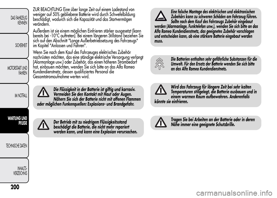 Alfa Romeo MiTo 2016  Betriebsanleitung (in German) ZUR BEACHTUNG Eine über lange Zeit auf einem Ladestand von
weniger auf 50% gebliebene Batterie wird durch Schwefelbildung
beschädigt, wodurch sich die Kapazität und das Startvermögen
verändern.
A