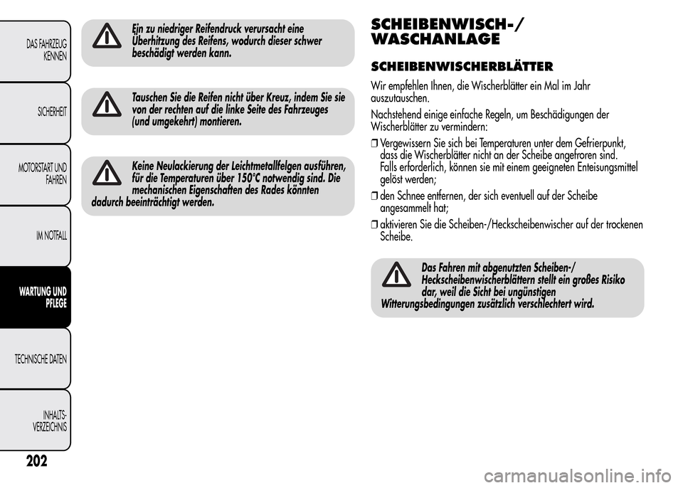 Alfa Romeo MiTo 2016  Betriebsanleitung (in German) Ein zu niedriger Reifendruck verursacht eine
Überhitzung des Reifens, wodurch dieser schwer
beschädigt werden kann.
Tauschen Sie die Reifen nicht über Kreuz, indem Sie sie
von der rechten auf die l