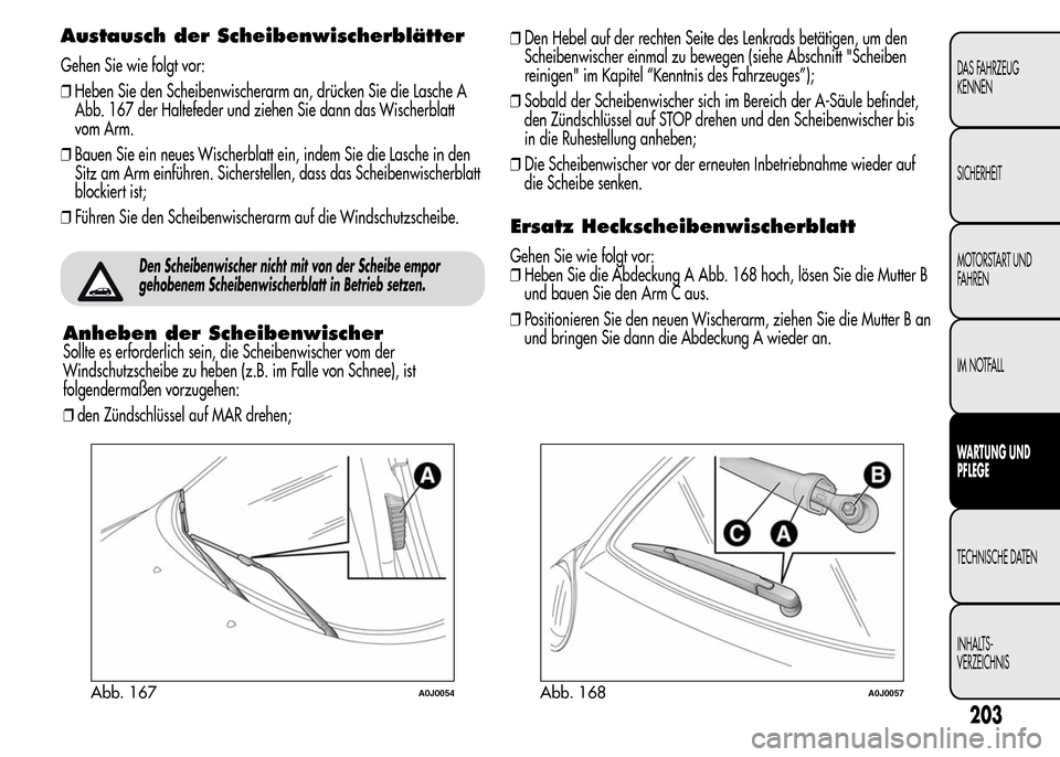 Alfa Romeo MiTo 2016  Betriebsanleitung (in German) Austausch der Scheibenwischerblätter
Gehen Sie wie folgt vor:
❒Heben Sie den Scheibenwischerarm an, drücken Sie die Lasche A
Abb. 167 der Haltefeder und ziehen Sie dann das Wischerblatt
vom Arm.
