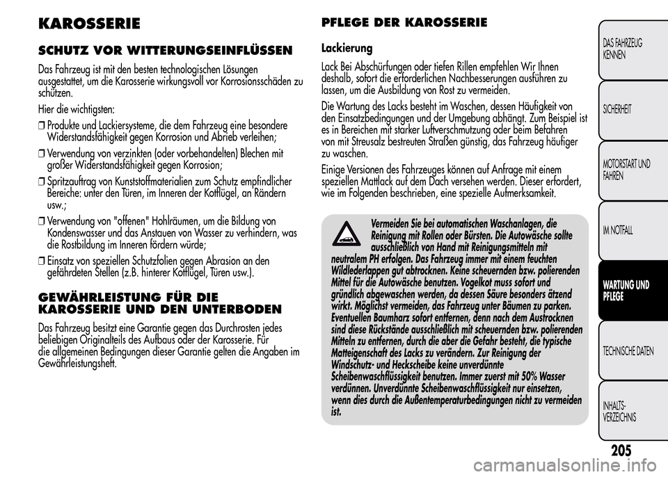 Alfa Romeo MiTo 2016  Betriebsanleitung (in German) KAROSSERIE
SCHUTZ VOR WITTERUNGSEINFLÜSSEN
Das Fahrzeug ist mit den besten technologischen Lösungen
ausgestattet, um die Karosserie wirkungsvoll vor Korrosionsschäden zu
schützen.
Hier die wichtig