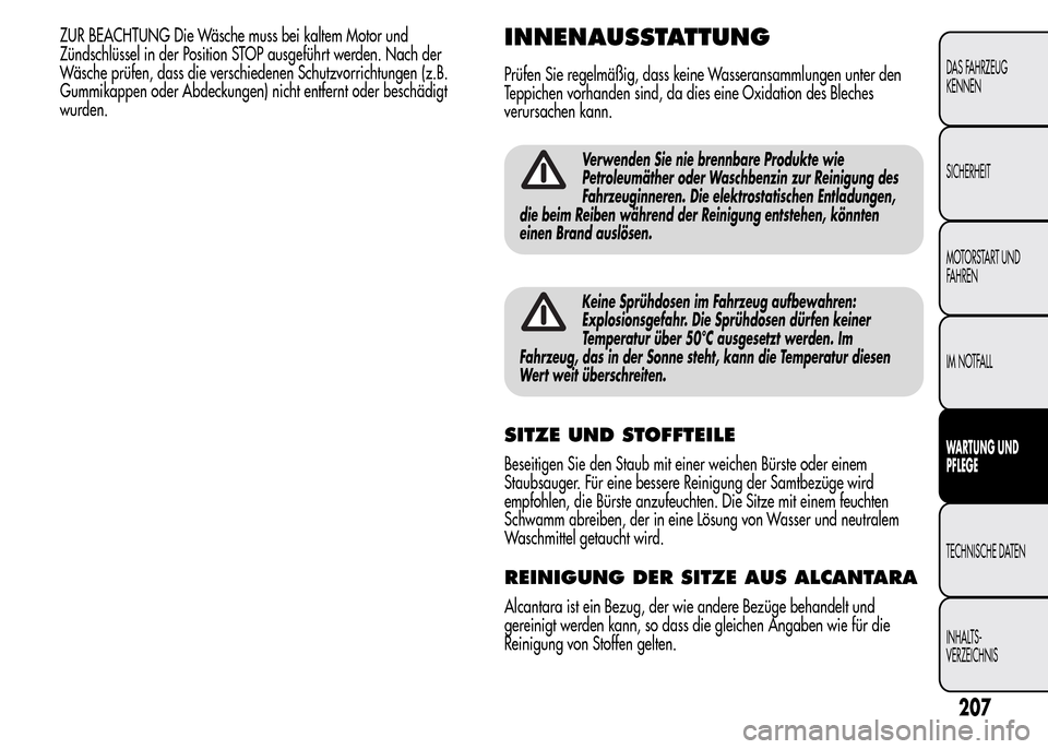 Alfa Romeo MiTo 2016  Betriebsanleitung (in German) ZUR BEACHTUNG Die Wäsche muss bei kaltem Motor und
Zündschlüssel in der Position STOP ausgeführt werden. Nach der
Wäsche prüfen, dass die verschiedenen Schutzvorrichtungen (z.B.
Gummikappen oder