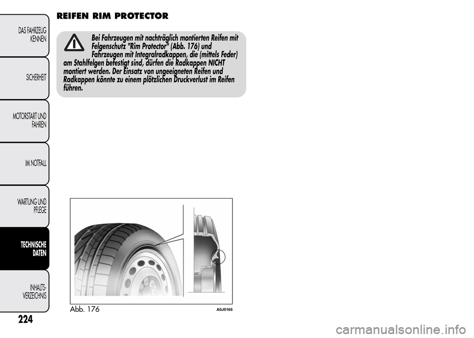 Alfa Romeo MiTo 2016  Betriebsanleitung (in German) REIFEN RIM PROTECTOR
Bei Fahrzeugen mit nachträglich montierten Reifen mit
Felgenschutz "Rim Protector" (Abb. 176) und
Fahrzeugen mit Integralradkappen, die (mittels Feder)
am Stahlfelgen befestigt s