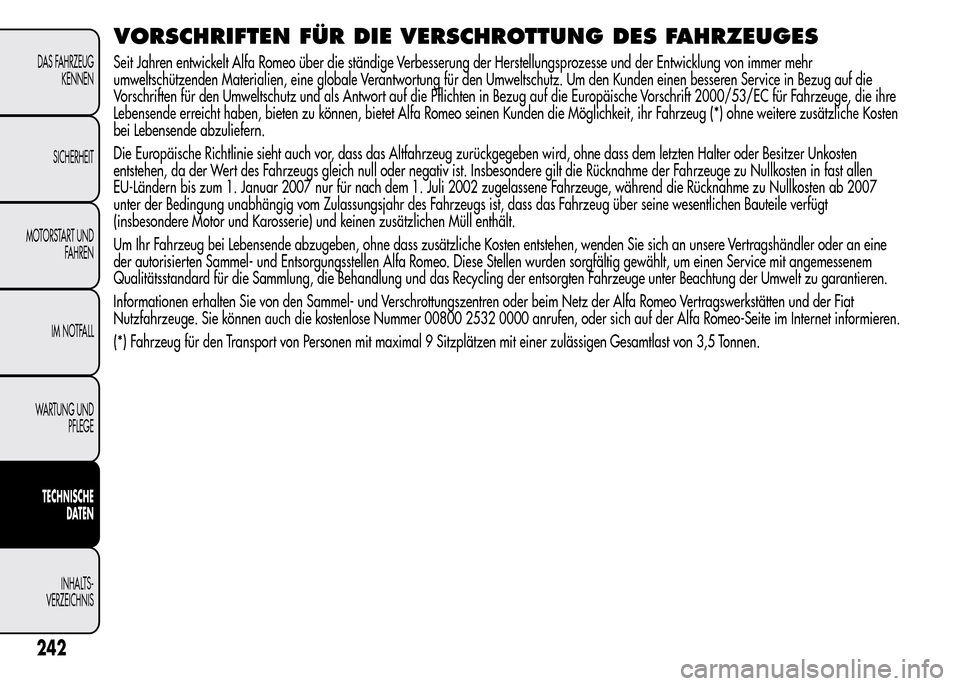 Alfa Romeo MiTo 2016 Betriebsanleitung (in German) 242
DAS FAHRZEUG
KENNEN
SICHERHEIT
MOTORSTART UND
FAHREN
IM NOTFALL
WARTUNG UND
PFLEGE
TECHNISCHE
DATEN
INHALTS-
VERZEICHNIS
VORSCHRIFTEN FÜR DIE VERSCHROTTUNG DES FAHRZEUGES
Seit Jahren entwickelt A Alfa Romeo MiTo 2016 Betriebsanleitung (in German) 242
DAS FAHRZEUG
KENNEN
SICHERHEIT
MOTORSTART UND
FAHREN
IM NOTFALL
WARTUNG UND
PFLEGE
TECHNISCHE
DATEN
INHALTS-
VERZEICHNIS
VORSCHRIFTEN FÜR DIE VERSCHROTTUNG DES FAHRZEUGES
Seit Jahren entwickelt A