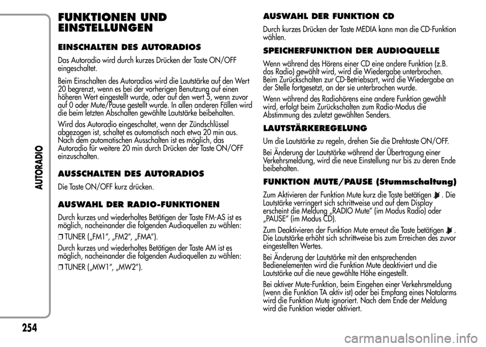 Alfa Romeo MiTo 2016  Betriebsanleitung (in German) FUNKTIONEN UND
EINSTELLUNGEN
EINSCHALTEN DES AUTORADIOS
Das Autoradio wird durch kurzes Drücken der Taste ON/OFF
eingeschaltet.
Beim Einschalten des Autoradios wird die Lautstärke auf den Wert
20 be