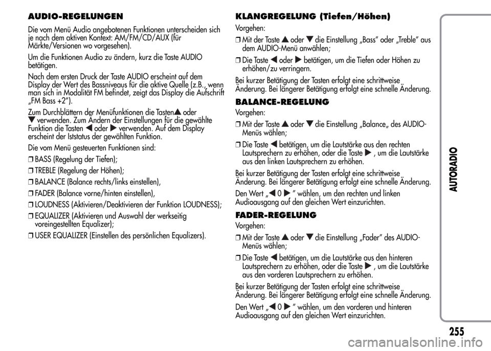 Alfa Romeo MiTo 2016  Betriebsanleitung (in German) AUDIO-REGELUNGEN
Die vom Menü Audio angebotenen Funktionen unterscheiden sich
je nach dem aktiven Kontext: AM/FM/CD/AUX (für
Märkte/Versionen wo vorgesehen).
Um die Funktionen Audio zu ändern, kur