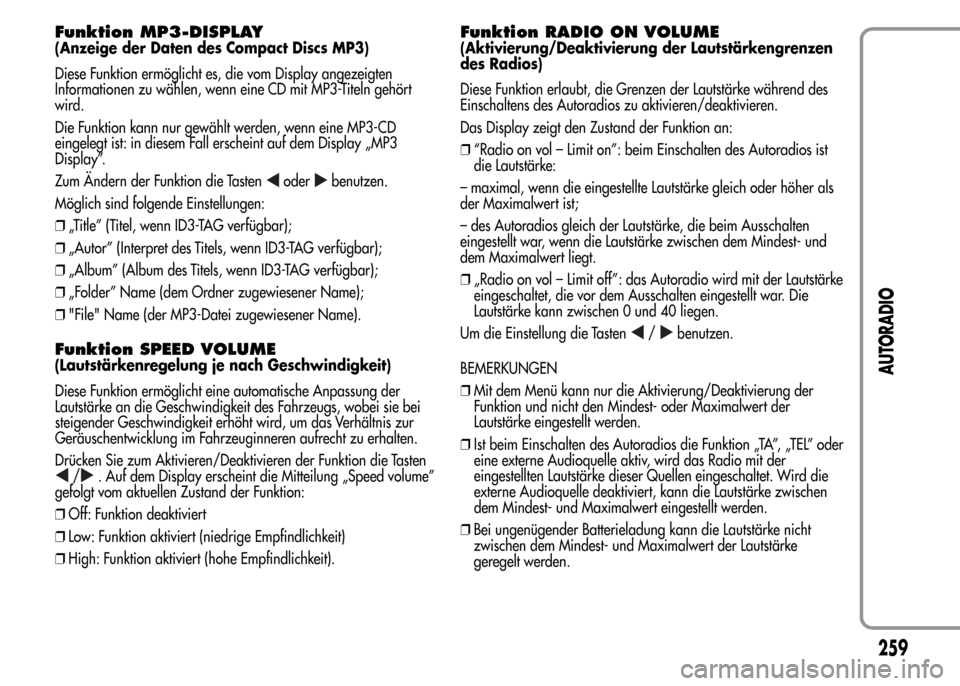 Alfa Romeo MiTo 2016  Betriebsanleitung (in German) Funktion MP3-DISPLAY(Anzeige der Daten des Compact Discs MP3)
Diese Funktion ermöglicht es, die vom Display angezeigten
Informationen zu wählen, wenn eine CD mit MP3-Titeln gehört
wird.
Die Funktio