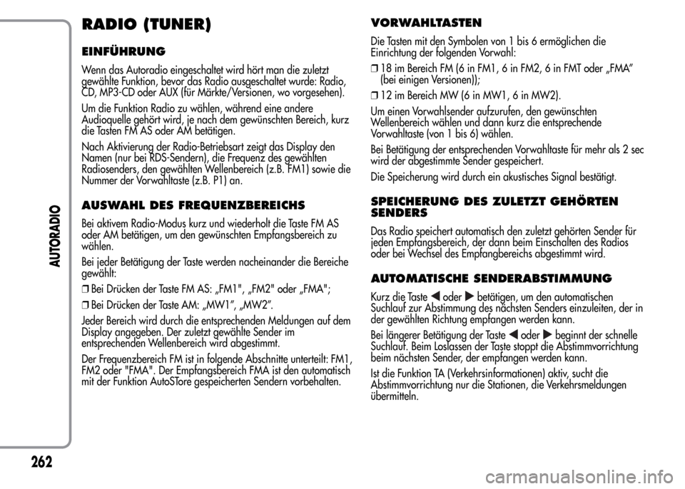 Alfa Romeo MiTo 2016 Betriebsanleitung (in German) RADIO (TUNER)
EINFÜHRUNG
Wenn das Autoradio eingeschaltet wird hört man die zuletzt
gewählte Funktion, bevor das Radio ausgeschaltet wurde: Radio,
CD, MP3-CD oder AUX (für Märkte/Versionen, wo vo Alfa Romeo MiTo 2016 Betriebsanleitung (in German) RADIO (TUNER)
EINFÜHRUNG
Wenn das Autoradio eingeschaltet wird hört man die zuletzt
gewählte Funktion, bevor das Radio ausgeschaltet wurde: Radio,
CD, MP3-CD oder AUX (für Märkte/Versionen, wo vo