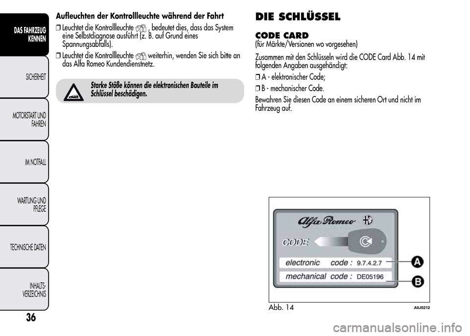 Alfa Romeo MiTo 2016  Betriebsanleitung (in German) Aufleuchten der Kontrollleuchte während der Fahrt
❒Leuchtet die Kontrollleuchte
, bedeutet dies, dass das System
eine Selbstdiagnose ausführt (z. B. auf Grund eines
Spannungsabfalls).
❒Leuchtet 