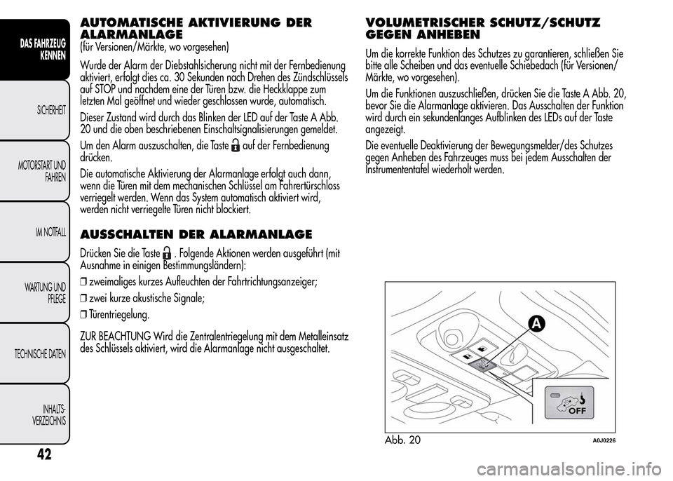 Alfa Romeo MiTo 2016 Betriebsanleitung (in German) AUTOMATISCHE AKTIVIERUNG DER
ALARMANLAGE
(für Versionen/Märkte, wo vorgesehen)
Wurde der Alarm der Diebstahlsicherung nicht mit der Fernbedienung
aktiviert, erfolgt dies ca. 30 Sekunden nach Drehen Alfa Romeo MiTo 2016 Betriebsanleitung (in German) AUTOMATISCHE AKTIVIERUNG DER
ALARMANLAGE
(für Versionen/Märkte, wo vorgesehen)
Wurde der Alarm der Diebstahlsicherung nicht mit der Fernbedienung
aktiviert, erfolgt dies ca. 30 Sekunden nach Drehen