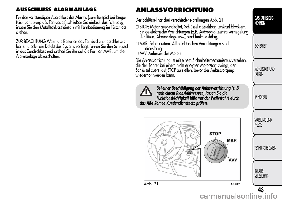 Alfa Romeo MiTo 2016 Betriebsanleitung (in German) AUSSCHLUSS ALARMANLAGE
Für den vollständigen Ausschluss des Alarms (zum Beispiel bei langer
Nichtbenutzung des Fahrzeugs) schließen Sie einfach das Fahrzeug,
indem Sie den Metallschlüsseleinsatz m Alfa Romeo MiTo 2016 Betriebsanleitung (in German) AUSSCHLUSS ALARMANLAGE
Für den vollständigen Ausschluss des Alarms (zum Beispiel bei langer
Nichtbenutzung des Fahrzeugs) schließen Sie einfach das Fahrzeug,
indem Sie den Metallschlüsseleinsatz m