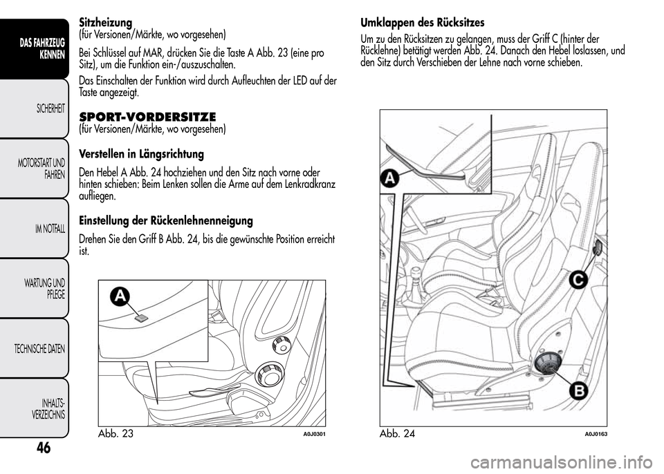 Alfa Romeo MiTo 2016  Betriebsanleitung (in German) Sitzheizung
(für Versionen/Märkte, wo vorgesehen)
Bei Schlüssel auf MAR, drücken Sie die Taste A Abb. 23 (eine pro
Sitz), um die Funktion ein-/auszuschalten.
Das Einschalten der Funktion wird durc