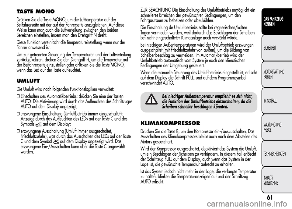 Alfa Romeo MiTo 2016 Betriebsanleitung (in German) TASTE MONO
Drücken Sie die Taste MONO, um die Lufttemperatur auf der
Beifahrerseite mit der auf der Fahrerseite anzugleichen. Auf diese
Weise kann man auch die Luftverteilung zwischen den beiden
Bere Alfa Romeo MiTo 2016 Betriebsanleitung (in German) TASTE MONO
Drücken Sie die Taste MONO, um die Lufttemperatur auf der
Beifahrerseite mit der auf der Fahrerseite anzugleichen. Auf diese
Weise kann man auch die Luftverteilung zwischen den beiden
Bere