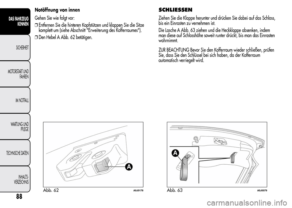 Alfa Romeo MiTo 2016  Betriebsanleitung (in German) Notöffnung von innen
Gehen Sie wie folgt vor:
❒Entfernen Sie die hinteren Kopfstützen und klappen Sie die Sitze
komplett um (siehe Abschnitt "Erweiterung des Kofferraumes").
❒Den Hebel A Abb. 62