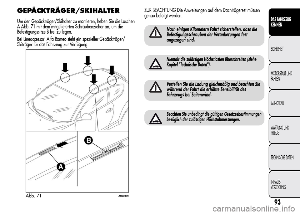 Alfa Romeo MiTo 2016  Betriebsanleitung (in German) GEPÄCKTRÄGER/SKIHALTER
Um den Gepäckträger/Skihalter zu montieren, heben Sie die Laschen
A Abb. 71 mit dem mitgelieferten Schraubenzieher an, um die
Befestigungssitze B frei zu legen.
Bei Lineacce