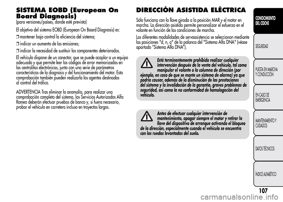 Alfa Romeo MiTo 2016 Manual del propietario (in Spanish) SISTEMA EOBD (European On
Board Diagnosis)
(para versiones/países, donde esté previsto)
El objetivo del sistema EOBD (European On Board Diagnosis) es:
❒mantener bajo control la eficiencia del sist Alfa Romeo MiTo 2016 Manual del propietario (in Spanish) SISTEMA EOBD (European On
Board Diagnosis)
(para versiones/países, donde esté previsto)
El objetivo del sistema EOBD (European On Board Diagnosis) es:
❒mantener bajo control la eficiencia del sist