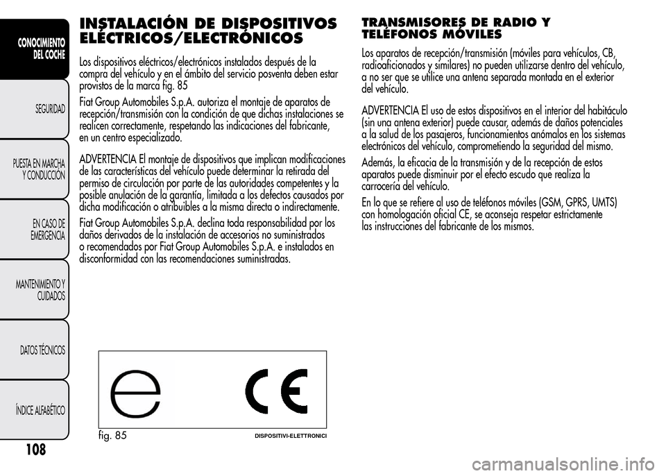 Alfa Romeo MiTo 2016 Manual del propietario (in Spanish) INSTALACIÓN DE DISPOSITIVOS
ELÉCTRICOS/ELECTRÓNICOS
Los dispositivos eléctricos/electrónicos instalados después de la
compra del vehículo y en el ámbito del servicio posventa deben estar
provi Alfa Romeo MiTo 2016 Manual del propietario (in Spanish) INSTALACIÓN DE DISPOSITIVOS
ELÉCTRICOS/ELECTRÓNICOS
Los dispositivos eléctricos/electrónicos instalados después de la
compra del vehículo y en el ámbito del servicio posventa deben estar
provi