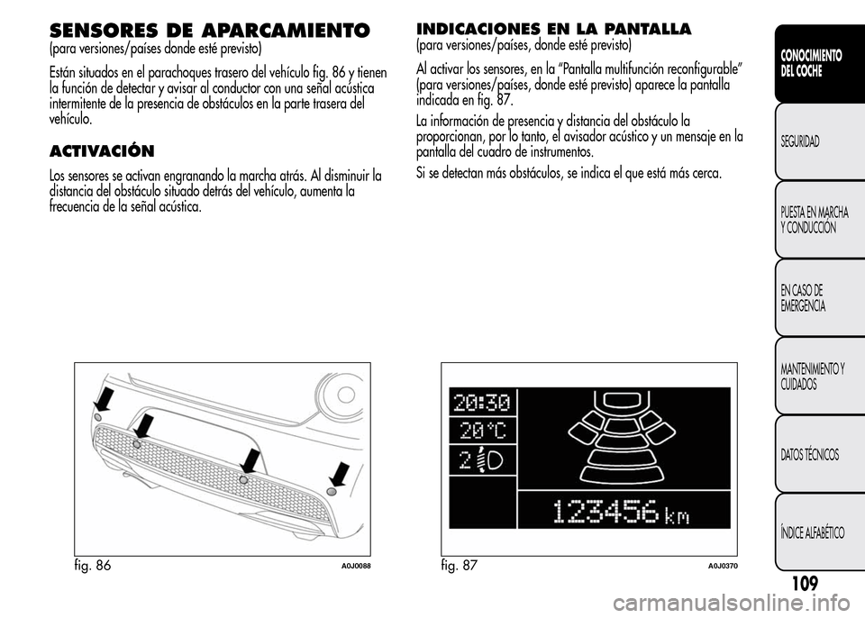 Alfa Romeo MiTo 2016 Manual del propietario (in Spanish) SENSORES DE APARCAMIENTO
(para versiones/países donde esté previsto)
Están situados en el parachoques trasero del vehículo fig. 86 y tienen
la función de detectar y avisar al conductor con una se Alfa Romeo MiTo 2016 Manual del propietario (in Spanish) SENSORES DE APARCAMIENTO
(para versiones/países donde esté previsto)
Están situados en el parachoques trasero del vehículo fig. 86 y tienen
la función de detectar y avisar al conductor con una se
