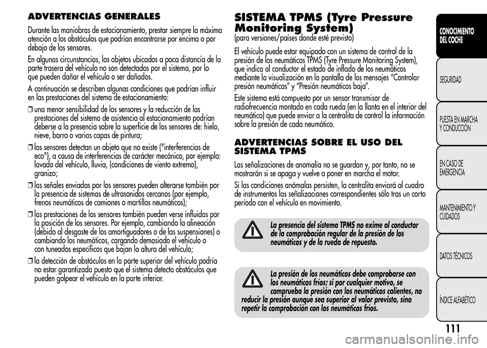 Alfa Romeo MiTo 2016 Manual del propietario (in Spanish) ADVERTENCIAS GENERALES
Durante las maniobras de estacionamiento, prestar siempre la máxima
atención a los obstáculos que podrían encontrarse por encima o por
debajo de los sensores.
En algunas cir Alfa Romeo MiTo 2016 Manual del propietario (in Spanish) ADVERTENCIAS GENERALES
Durante las maniobras de estacionamiento, prestar siempre la máxima
atención a los obstáculos que podrían encontrarse por encima o por
debajo de los sensores.
En algunas cir