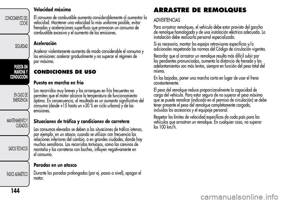 Alfa Romeo MiTo 2016 Manual del propietario (in Spanish) Velocidad máxima
El consumo de combustible aumenta considerablemente al aumentar la
velocidad. Mantener una velocidad lo más uniforme posible, evitar
frenadas y aceleraciones superfluas que provocan Alfa Romeo MiTo 2016 Manual del propietario (in Spanish) Velocidad máxima
El consumo de combustible aumenta considerablemente al aumentar la
velocidad. Mantener una velocidad lo más uniforme posible, evitar
frenadas y aceleraciones superfluas que provocan