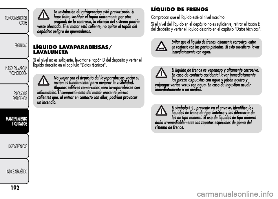Alfa Romeo MiTo 2016 Manual del propietario (in Spanish) La instalación de refrigeración está presurizada. Si
hace falta, sustituir el tapón únicamente por otro
original; de lo contrario, la eficacia del sistema podría
verse afectada. Si el motor est Alfa Romeo MiTo 2016 Manual del propietario (in Spanish) La instalación de refrigeración está presurizada. Si
hace falta, sustituir el tapón únicamente por otro
original; de lo contrario, la eficacia del sistema podría
verse afectada. Si el motor est