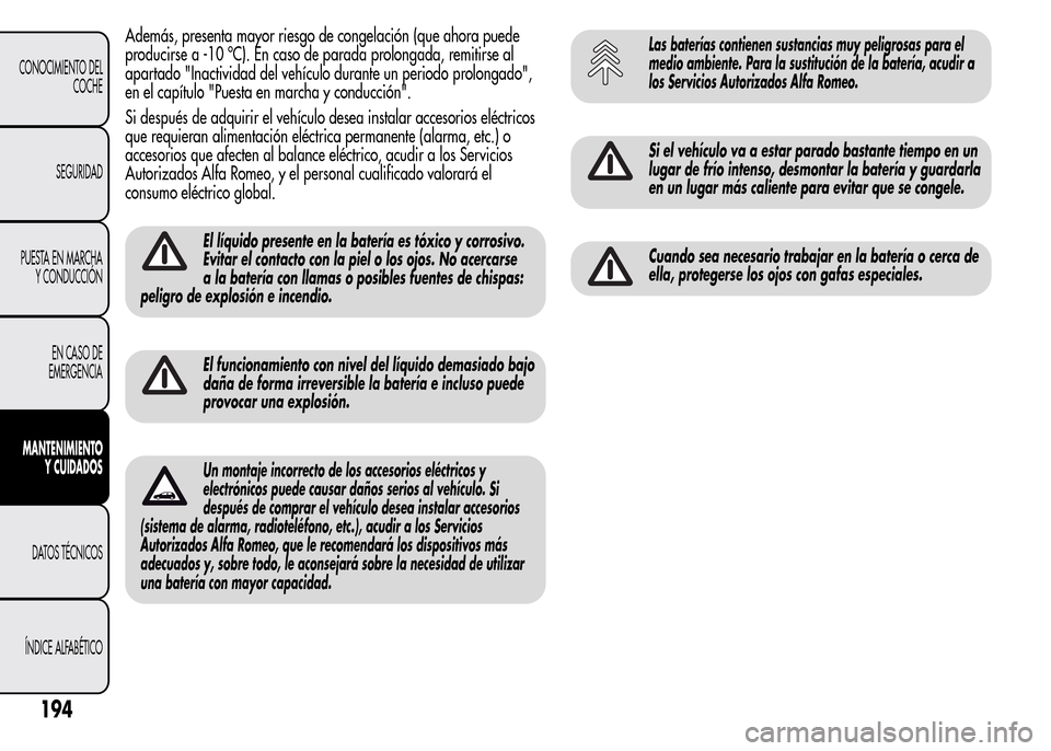 Alfa Romeo MiTo 2016 Manual del propietario (in Spanish) Además, presenta mayor riesgo de congelación (que ahora puede
producirse a -10 ºC). En caso de parada prolongada, remitirse al
apartado "Inactividad del vehículo durante un periodo prolongado",
en Alfa Romeo MiTo 2016 Manual del propietario (in Spanish) Además, presenta mayor riesgo de congelación (que ahora puede
producirse a -10 ºC). En caso de parada prolongada, remitirse al
apartado "Inactividad del vehículo durante un periodo prolongado",
en