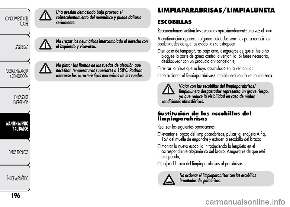 Alfa Romeo MiTo 2016 Manual del propietario (in Spanish) Una presión demasiado baja provoca el
sobrecalentamiento del neumático y puede dañarlo
seriamente.
No cruzar los neumáticos intercambiado el derecho con
el izquierdo y viceversa.
No pintar las lla Alfa Romeo MiTo 2016 Manual del propietario (in Spanish) Una presión demasiado baja provoca el
sobrecalentamiento del neumático y puede dañarlo
seriamente.
No cruzar los neumáticos intercambiado el derecho con
el izquierdo y viceversa.
No pintar las lla