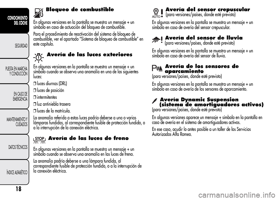 Alfa Romeo MiTo 2016 Manual del propietario (in Spanish) Bloqueo de combustible
En algunas versiones en la pantalla se muestra un mensaje + un
símbolo en caso de actuación del bloqueo de combustible.
Para el procedimiento de reactivación del sistema de b Alfa Romeo MiTo 2016 Manual del propietario (in Spanish) Bloqueo de combustible
En algunas versiones en la pantalla se muestra un mensaje + un
símbolo en caso de actuación del bloqueo de combustible.
Para el procedimiento de reactivación del sistema de b
