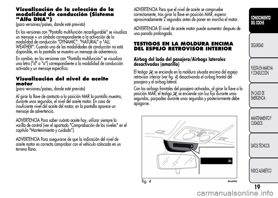 Alfa Romeo MiTo 2016 Manual del propietario (in Spanish) Visualización de la selección de la
modalidad de conducción (Sistema
"Alfa DNA")
(para versiones/países, donde esté previsto)
En las versiones con "Pantalla multifunción reconfigurable" se visua Alfa Romeo MiTo 2016 Manual del propietario (in Spanish) Visualización de la selección de la
modalidad de conducción (Sistema
"Alfa DNA")
(para versiones/países, donde esté previsto)
En las versiones con "Pantalla multifunción reconfigurable" se visua