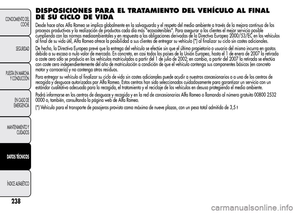 Alfa Romeo MiTo 2016 Manual del propietario (in Spanish) DISPOSICIONES PARA EL TRATAMIENTO DEL VEHÍCULO AL FINAL
DE SU CICLO DE VIDA
Desde hace años Alfa Romeo se implica globalmente en la salvaguarda y el respeto del medio ambiente a través de la mejora Alfa Romeo MiTo 2016 Manual del propietario (in Spanish) DISPOSICIONES PARA EL TRATAMIENTO DEL VEHÍCULO AL FINAL
DE SU CICLO DE VIDA
Desde hace años Alfa Romeo se implica globalmente en la salvaguarda y el respeto del medio ambiente a través de la mejora