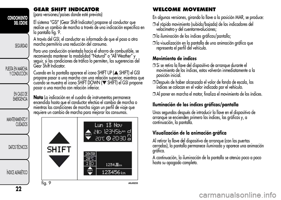 Alfa Romeo MiTo 2016 Manual del propietario (in Spanish) GEAR SHIFT INDICATOR
(para versiones/países donde esté previsto)
El sistema “GSI” (Gear Shift Indicator) propone al conductor que
realice un cambio de marcha a través de una indicación especí Alfa Romeo MiTo 2016 Manual del propietario (in Spanish) GEAR SHIFT INDICATOR
(para versiones/países donde esté previsto)
El sistema “GSI” (Gear Shift Indicator) propone al conductor que
realice un cambio de marcha a través de una indicación especí