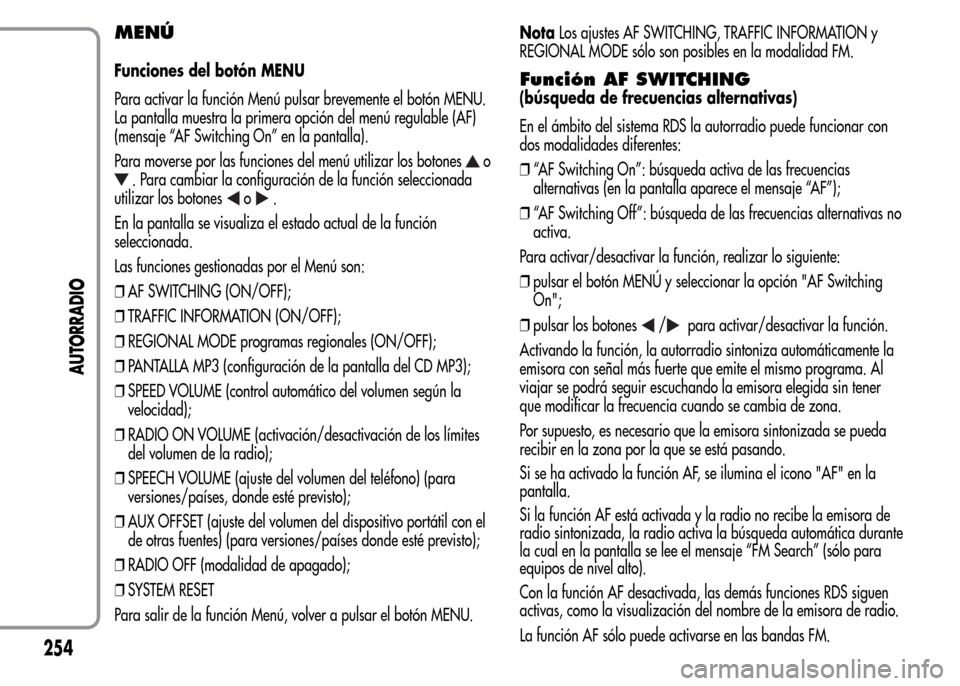 Alfa Romeo MiTo 2016  Manual del propietario (in Spanish) MENÚ
Funciones del botón MENU
Para activar la función Menú pulsar brevemente el botón MENU.
La pantalla muestra la primera opción del menú regulable (AF)
(mensaje “AF Switching On” en la pa