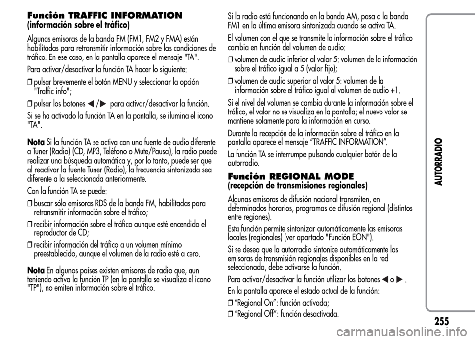 Alfa Romeo MiTo 2016  Manual del propietario (in Spanish) Función TRAFFIC INFORMATION
(información sobre el tráfico)
Algunas emisoras de la banda FM (FM1, FM2 y FMA) están
habilitadas para retransmitir información sobre las condiciones de
tráfico. En e