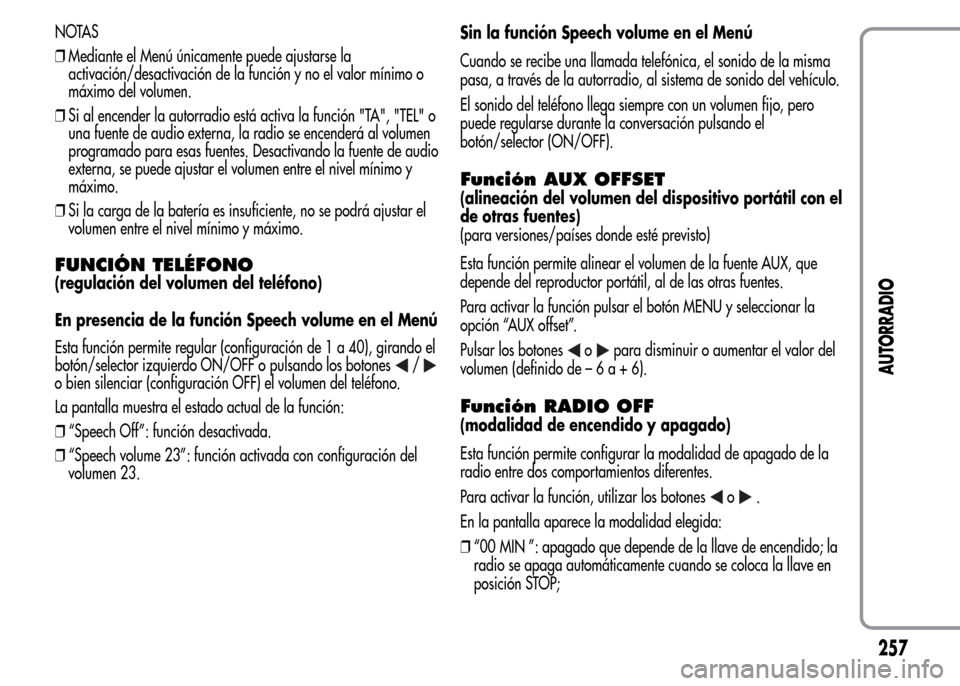Alfa Romeo MiTo 2016  Manual del propietario (in Spanish) NOTAS
❒Mediante el Menú únicamente puede ajustarse la
activación/desactivación de la función y no el valor mínimo o
máximo del volumen.
❒Si al encender la autorradio está activa la funció