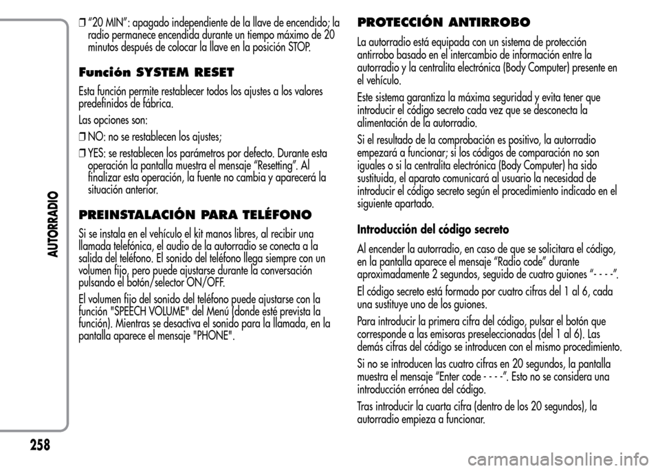 Alfa Romeo MiTo 2016  Manual del propietario (in Spanish) ❒“20 MIN”: apagado independiente de la llave de encendido; la
radio permanece encendida durante un tiempo máximo de 20
minutos después de colocar la llave en la posición STOP.
Función SYSTEM