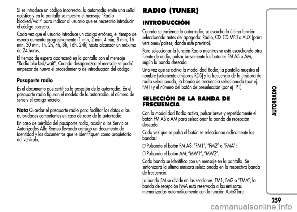 Alfa Romeo MiTo 2016  Manual del propietario (in Spanish) Si se introduce un código incorrecto, la autorradio emite una señal
acústica y en la pantalla se muestra el mensaje "Radio
blocked/wait" para indicar al usuario que es necesario introducir
el códi