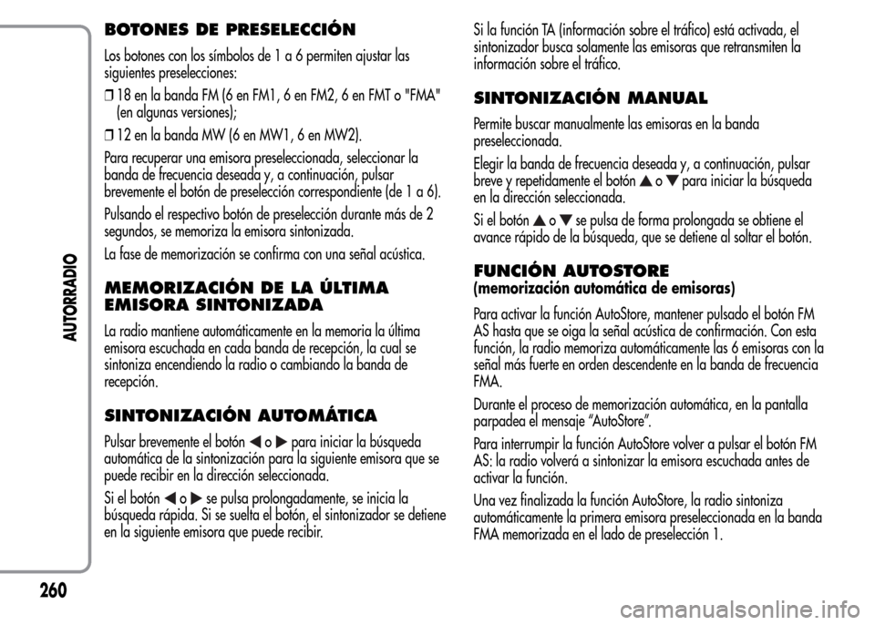 Alfa Romeo MiTo 2016  Manual del propietario (in Spanish) BOTONES DE PRESELECCIÓN
Los botones con los símbolos de1a6permiten ajustar las
siguientes preselecciones:
❒18 en la banda FM (6 en FM1, 6 en FM2, 6 en FMT o "FMA"
(en algunas versiones);
❒12 en 