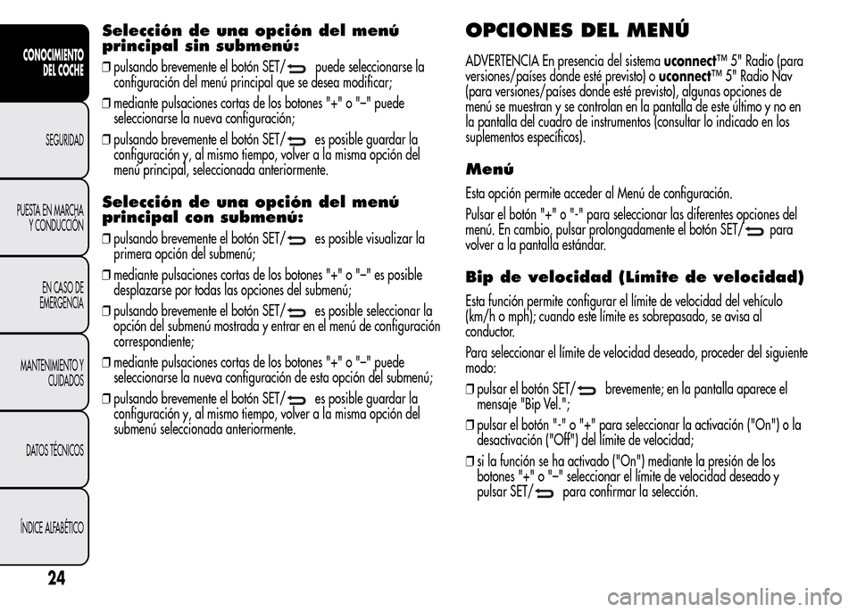 Alfa Romeo MiTo 2016 Manual del propietario (in Spanish) Selección de una opción del menú
principal sin submenú:
❒pulsando brevemente el botón SET/puede seleccionarse la
configuración del menú principal que se desea modificar;
❒mediante pulsacion Alfa Romeo MiTo 2016 Manual del propietario (in Spanish) Selección de una opción del menú
principal sin submenú:
❒pulsando brevemente el botón SET/puede seleccionarse la
configuración del menú principal que se desea modificar;
❒mediante pulsacion