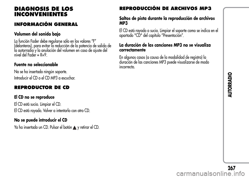 Alfa Romeo MiTo 2016 Manual del propietario (in Spanish) DIAGNOSIS DE LOS
INCONVENIENTES
INFORMACIÓN GENERAL
Volumen del sonido bajo
La función Fader debe regularse sólo en los valores “F”
(delanteros), para evitar la reducción de la potencia de sal Alfa Romeo MiTo 2016 Manual del propietario (in Spanish) DIAGNOSIS DE LOS
INCONVENIENTES
INFORMACIÓN GENERAL
Volumen del sonido bajo
La función Fader debe regularse sólo en los valores “F”
(delanteros), para evitar la reducción de la potencia de sal