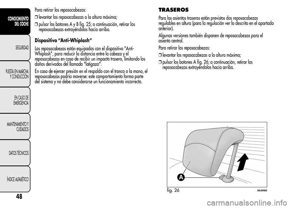 Alfa Romeo MiTo 2016 Manual del propietario (in Spanish) Para retirar los reposacabezas:
❒levantar los reposacabezas a la altura máxima;
❒pulsar los botones A y B fig. 25; a continuación, retirar los
reposacabezas extrayéndolos hacia arriba.
Disposit Alfa Romeo MiTo 2016 Manual del propietario (in Spanish) Para retirar los reposacabezas:
❒levantar los reposacabezas a la altura máxima;
❒pulsar los botones A y B fig. 25; a continuación, retirar los
reposacabezas extrayéndolos hacia arriba.
Disposit