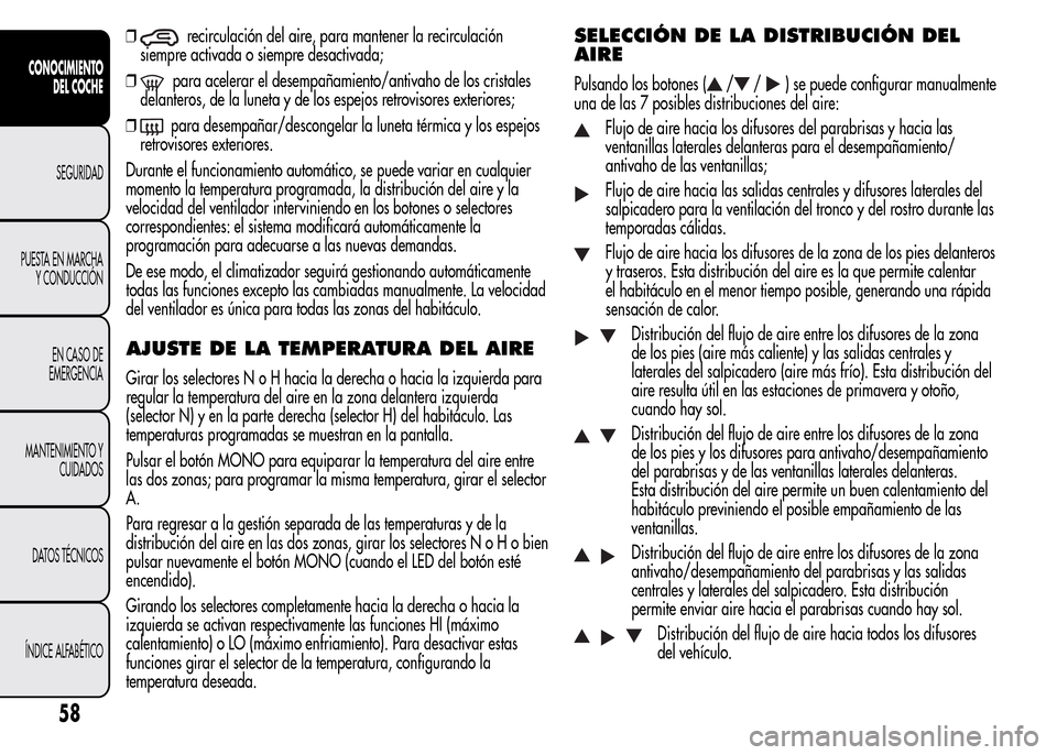 Alfa Romeo MiTo 2016 Manual del propietario (in Spanish) ❒recirculación del aire, para mantener la recirculación
siempre activada o siempre desactivada;
❒
para acelerar el desempañamiento/antivaho de los cristales
delanteros, de la luneta y de los es Alfa Romeo MiTo 2016 Manual del propietario (in Spanish) ❒recirculación del aire, para mantener la recirculación
siempre activada o siempre desactivada;
❒
para acelerar el desempañamiento/antivaho de los cristales
delanteros, de la luneta y de los es