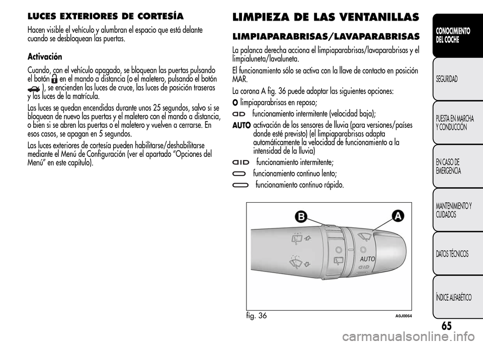 Alfa Romeo MiTo 2016 Manual del propietario (in Spanish) LUCES EXTERIORES DE CORTESÍA
Hacen visible el vehículo y alumbran el espacio que está delante
cuando se desbloquean las puertas.
Activación
Cuando, con el vehículo apagado, se bloquean las puerta Alfa Romeo MiTo 2016 Manual del propietario (in Spanish) LUCES EXTERIORES DE CORTESÍA
Hacen visible el vehículo y alumbran el espacio que está delante
cuando se desbloquean las puertas.
Activación
Cuando, con el vehículo apagado, se bloquean las puerta