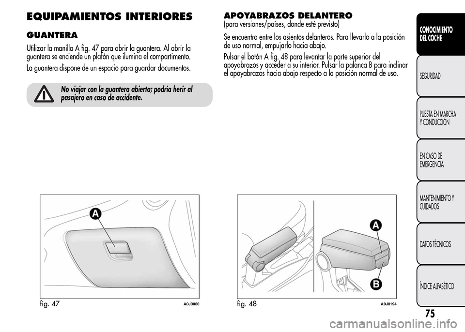 Alfa Romeo MiTo 2016  Manual del propietario (in Spanish) EQUIPAMIENTOS INTERIORES
GUANTERA
Utilizar la manilla A fig. 47 para abrir la guantera. Al abrir la
guantera se enciende un plafón que ilumina el compartimento.
La guantera dispone de un espacio para