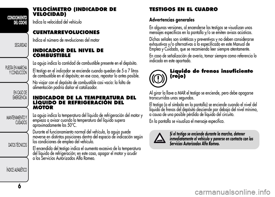 Alfa Romeo MiTo 2016 Manual del propietario (in Spanish) VELOCÍMETRO (INDICADOR DE
VELOCIDAD)
Indica la velocidad del vehículo
CUENTARREVOLUCIONES
Indica el número de revoluciones del motor
INDICADOR DEL NIVEL DE
COMBUSTIBLE
La aguja indica la cantidad d Alfa Romeo MiTo 2016 Manual del propietario (in Spanish) VELOCÍMETRO (INDICADOR DE
VELOCIDAD)
Indica la velocidad del vehículo
CUENTARREVOLUCIONES
Indica el número de revoluciones del motor
INDICADOR DEL NIVEL DE
COMBUSTIBLE
La aguja indica la cantidad d