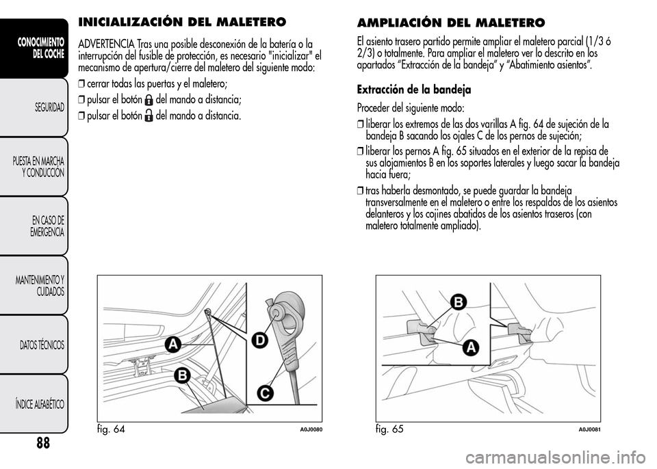 Alfa Romeo MiTo 2016 Manual del propietario (in Spanish) INICIALIZACIÓN DEL MALETERO
ADVERTENCIA Tras una posible desconexión de la batería o la
interrupción del fusible de protección, es necesario "inicializar" el
mecanismo de apertura/cierre del male Alfa Romeo MiTo 2016 Manual del propietario (in Spanish) INICIALIZACIÓN DEL MALETERO
ADVERTENCIA Tras una posible desconexión de la batería o la
interrupción del fusible de protección, es necesario "inicializar" el
mecanismo de apertura/cierre del male